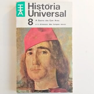 HISTÓRIA UNIVERSAL 8, A Guerra dos Cem Anos e o alvorecer dos tempos novos – Carl Grimberg