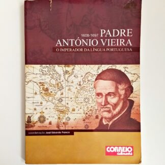 PADRE ANTÓNIO VIEIRA 1608-1697: O IMPERADOR DA LÍNGUA PORTUGUESA – José Eduardo Franco