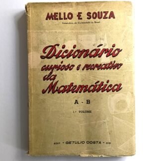 DICIONÁRIO CURIOSO E RECREATIVO DA MATEMÁTICA, 1.º Volume  A-B - Mello E Souza